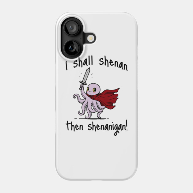 Cute Quest Octopus says I Shall Shenan Then Shenanigan! Phone Case by Luxinda