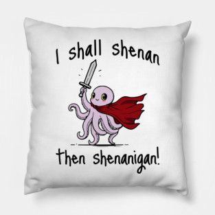 Cute Quest Octopus says I Shall Shenan Then Shenanigan! Pillow