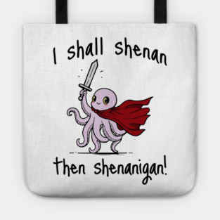 Cute Quest Octopus says I Shall Shenan Then Shenanigan! Tote