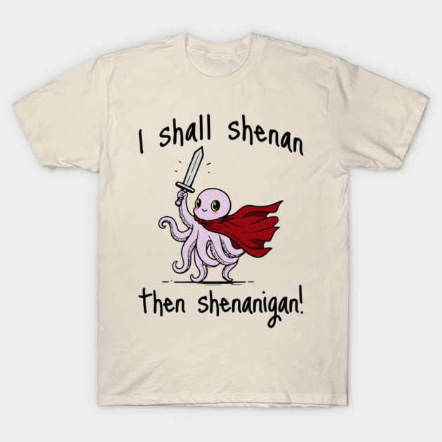 Cute Quest Octopus says I Shall Shenan Then Shenanigan! T-Shirt by Luxinda
