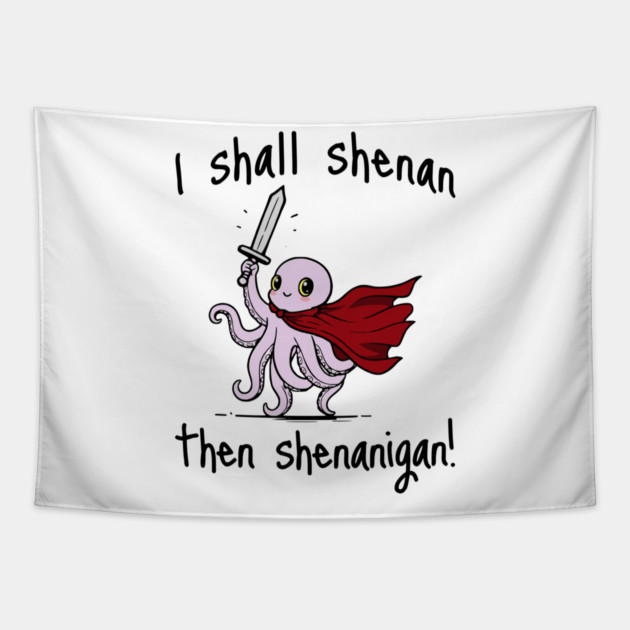 Cute Quest Octopus says I Shall Shenan Then Shenanigan! Tapestry by Luxinda