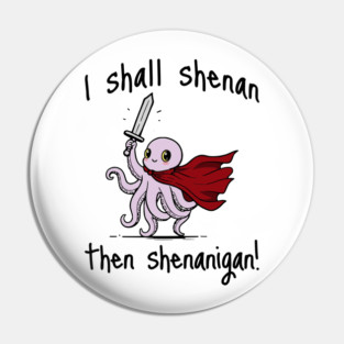 Cute Quest Octopus says I Shall Shenan Then Shenanigan! Pin