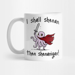 Cute Quest Octopus says I Shall Shenan Then Shenanigan! Mug