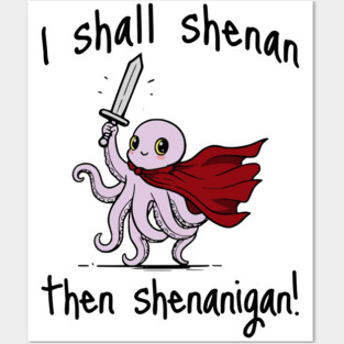 Cute Quest Octopus says I Shall Shenan Then Shenanigan! Posters and Art