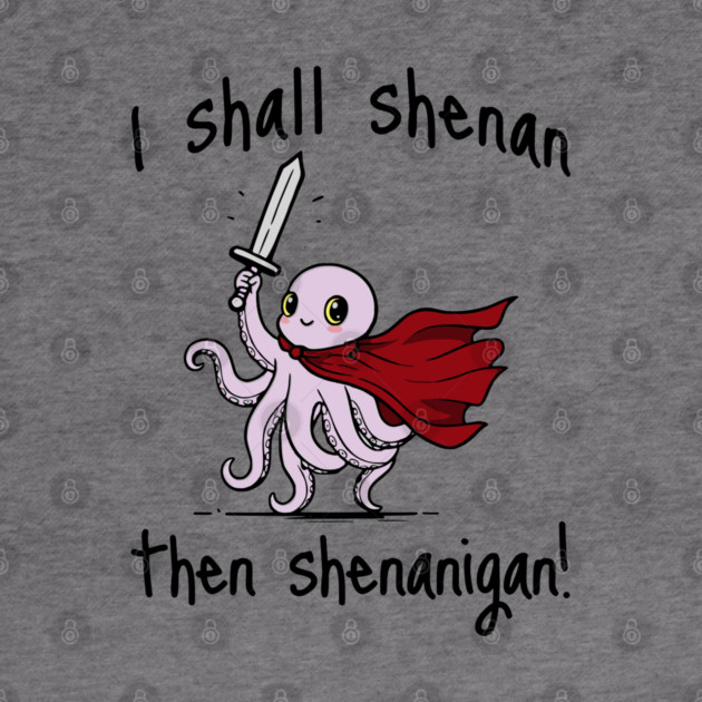 Cute Quest Octopus says I Shall Shenan Then Shenanigan! by Luxinda