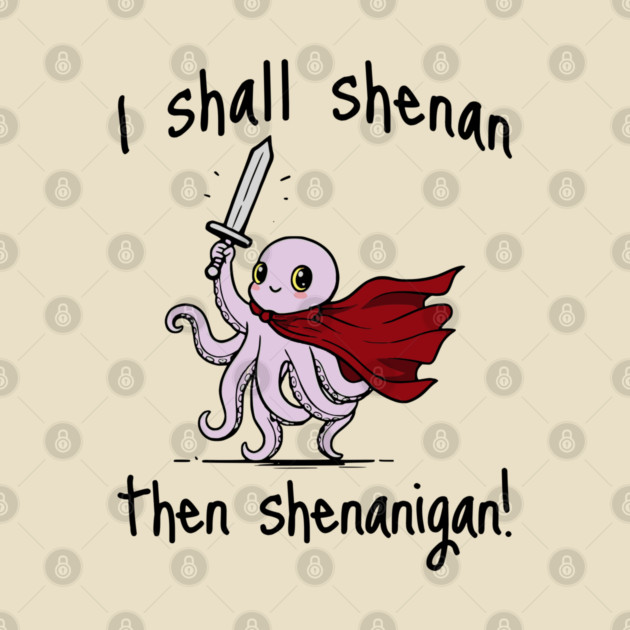 Cute Quest Octopus says I Shall Shenan Then Shenanigan! by Luxinda