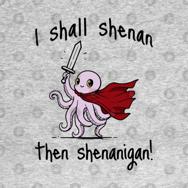 Cute Quest Octopus says I Shall Shenan Then Shenanigan! by Luxinda