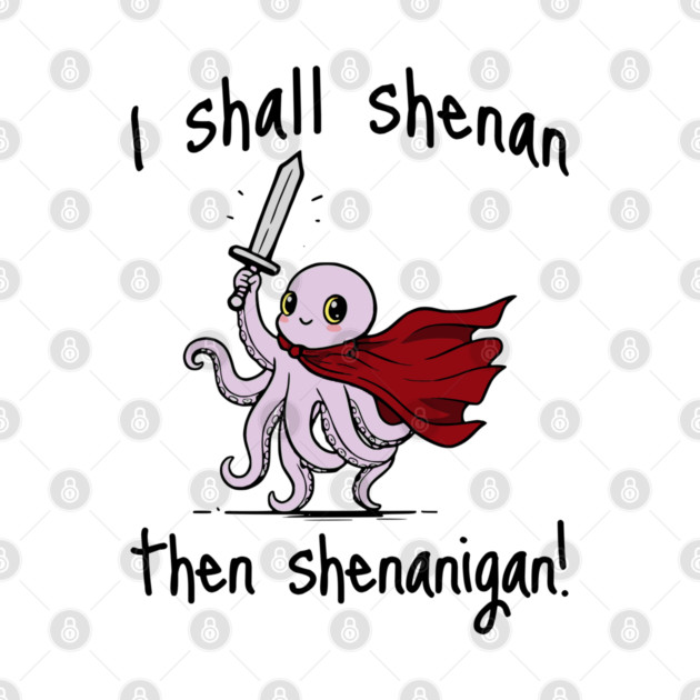 Cute Quest Octopus says I Shall Shenan Then Shenanigan! by Luxinda