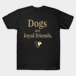 Dogs Are Loyal Friends T-Shirt – Heartwarming Minimalist Dog Lover Tee | Cute Modern Typography Design for Pet Owners, Dog Moms & Dog Dads T-Shirt