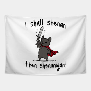Cute Quest Bat says I Shall Shenan Then Shenanigan! Tapestry
