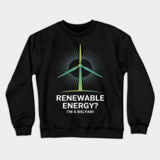 Renewable Energy I'm A Big Fan Crewneck Sweatshirt