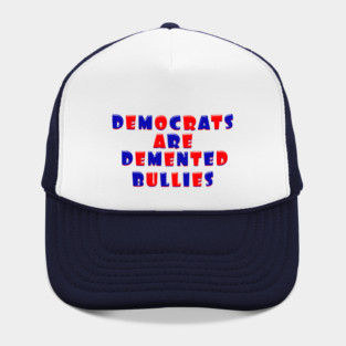 DEMOCRATS ARE DEMENTED BULLIES Hat