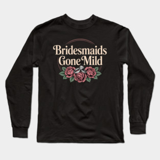 Bridesmaids Gone Mild Bridal Party & Bachelorette Party Long Sleeve T-Shirt