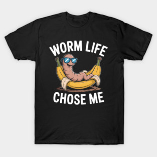 Worm Life Chose Me Funny Compost Worm Humor T-Shirt