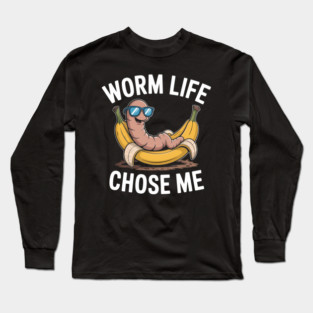Worm Life Chose Me Funny Compost Worm Humor Long Sleeve T-Shirt