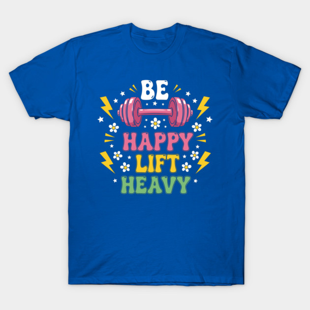 Be Happy, Lift Heavy T-Shirt by enrynz