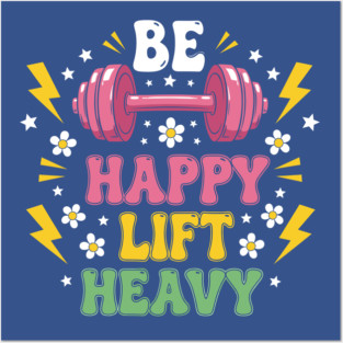 Be Happy, Lift Heavy Posters and Art