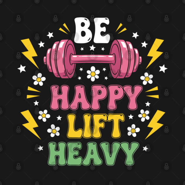 Be Happy, Lift Heavy by enrynz