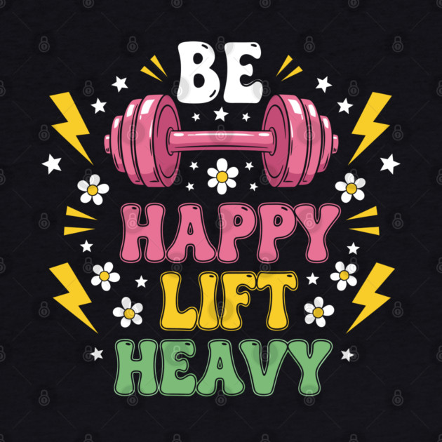 Be Happy, Lift Heavy by enrynz