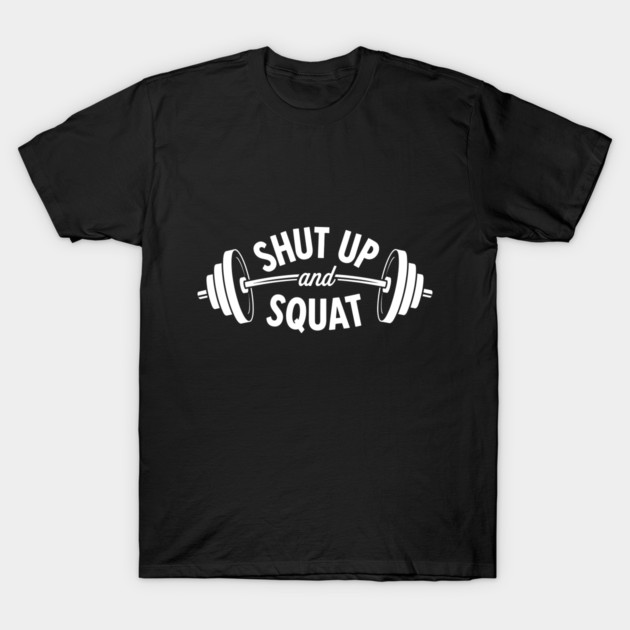 Shut up and Squat T-Shirt by enrynz