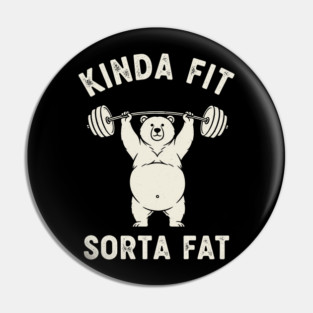 Kinda fit, Sorta Fat Pin
