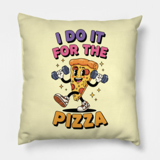 I do it for the pizza Pillow