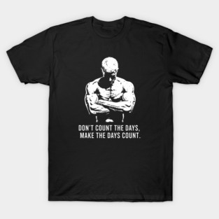 Don't Count the Days, Make the Days Count T-Shirt