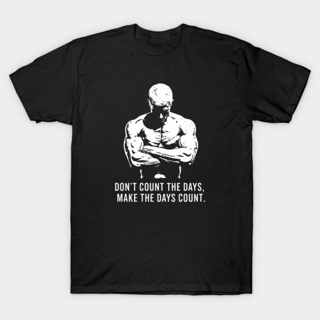 Don't Count the Days, Make the Days Count T-Shirt by enrynz