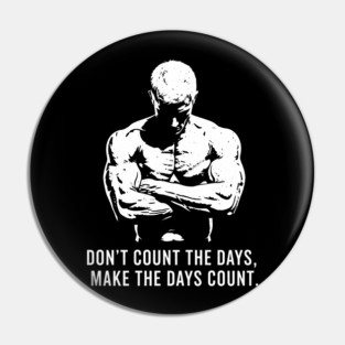 Don't Count the Days, Make the Days Count Pin