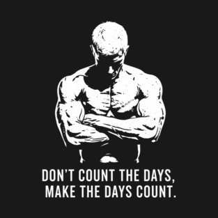 Don't Count the Days, Make the Days Count T-Shirt