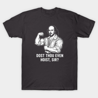 Dost thou even hoist, Sir? T-Shirt