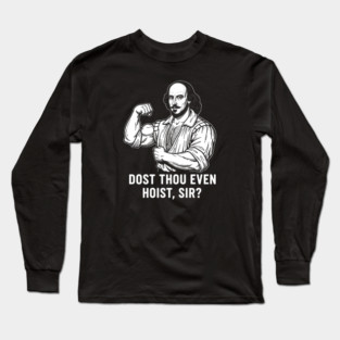 Dost thou even hoist, Sir? Long Sleeve T-Shirt