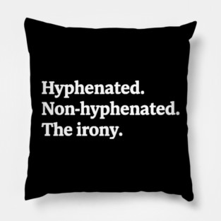 T-shirt featuring the text "Hyphenated. Non-hyphenated. The irony." Pillow