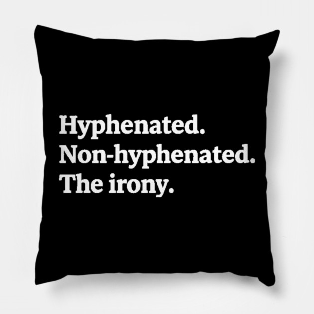 T-shirt featuring the text "Hyphenated. Non-hyphenated. The irony." Pillow by OUTFITPAW