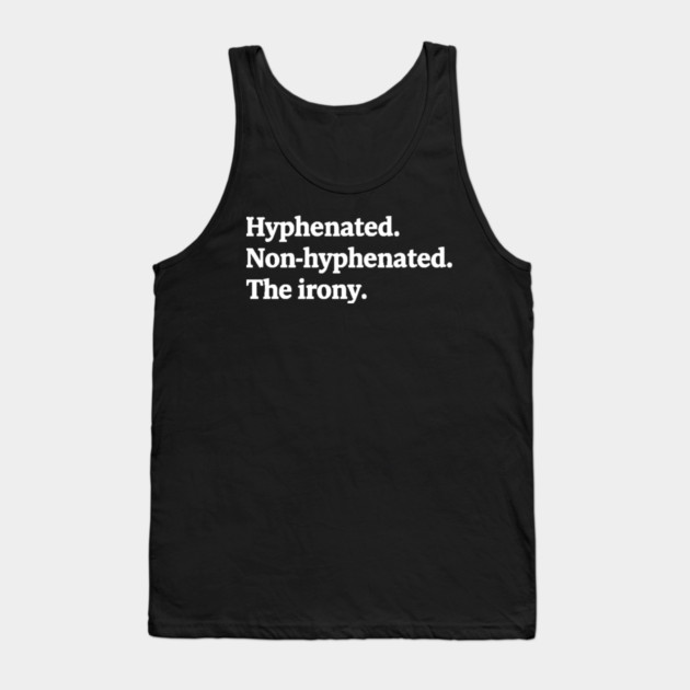 T-shirt featuring the text "Hyphenated. Non-hyphenated. The irony." Tank Top by OUTFITPAW