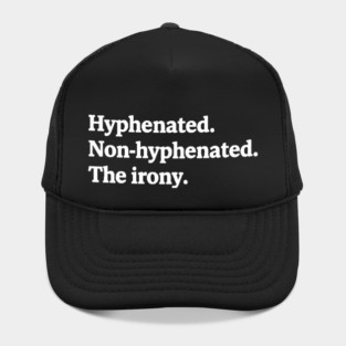 T-shirt featuring the text "Hyphenated. Non-hyphenated. The irony." Hat
