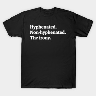 T-shirt featuring the text "Hyphenated. Non-hyphenated. The irony." T-Shirt