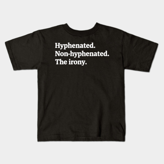 T-shirt featuring the text "Hyphenated. Non-hyphenated. The irony." Kids T-Shirt by OUTFITPAW