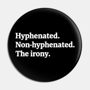 T-shirt featuring the text "Hyphenated. Non-hyphenated. The irony." Pin