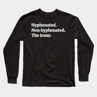 T-shirt featuring the text "Hyphenated. Non-hyphenated. The irony." Long Sleeve T-Shirt