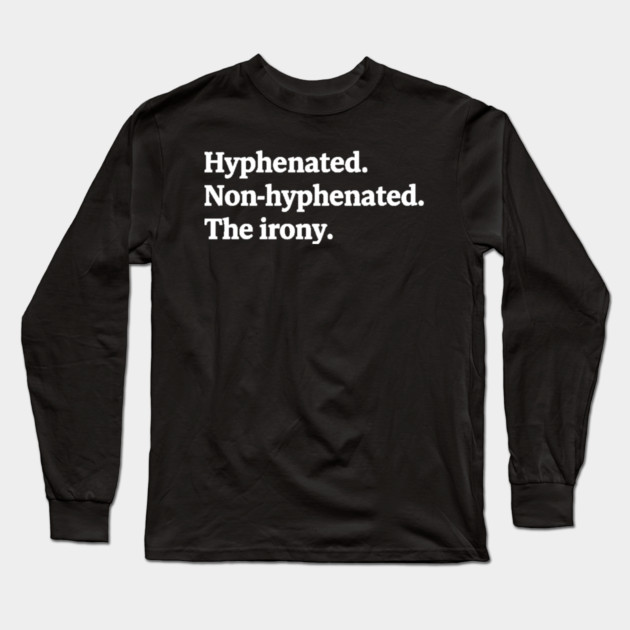 T-shirt featuring the text "Hyphenated. Non-hyphenated. The irony." Long Sleeve T-Shirt by OUTFITPAW