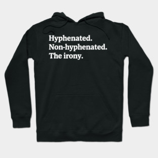 T-shirt featuring the text "Hyphenated. Non-hyphenated. The irony." Hoodie