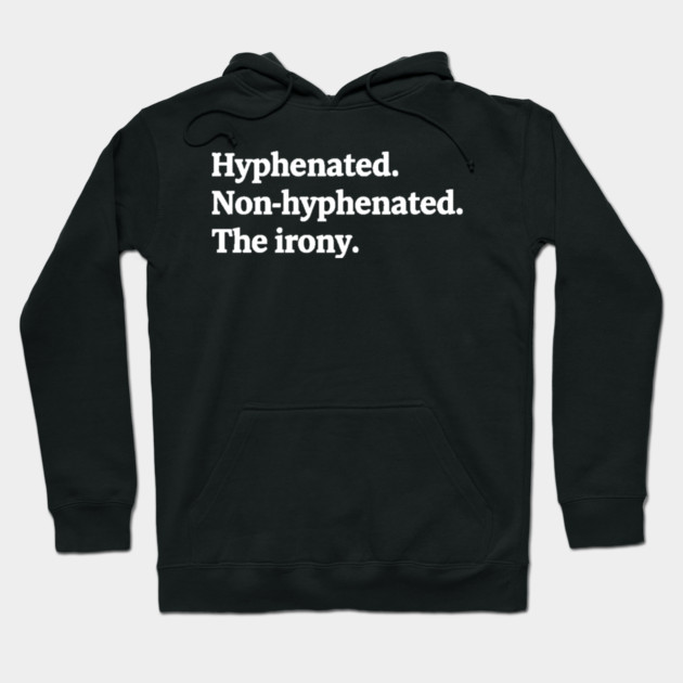 T-shirt featuring the text "Hyphenated. Non-hyphenated. The irony." Hoodie by OUTFITPAW