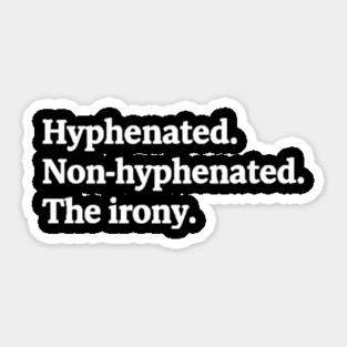 T-shirt featuring the text "Hyphenated. Non-hyphenated. The irony." Sticker