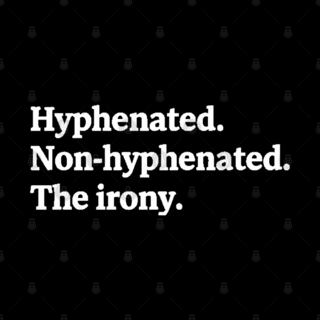 T-shirt featuring the text "Hyphenated. Non-hyphenated. The irony." by OUTFITPAW