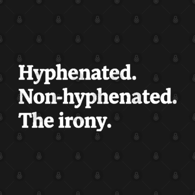 T-shirt featuring the text "Hyphenated. Non-hyphenated. The irony." by OUTFITPAW
