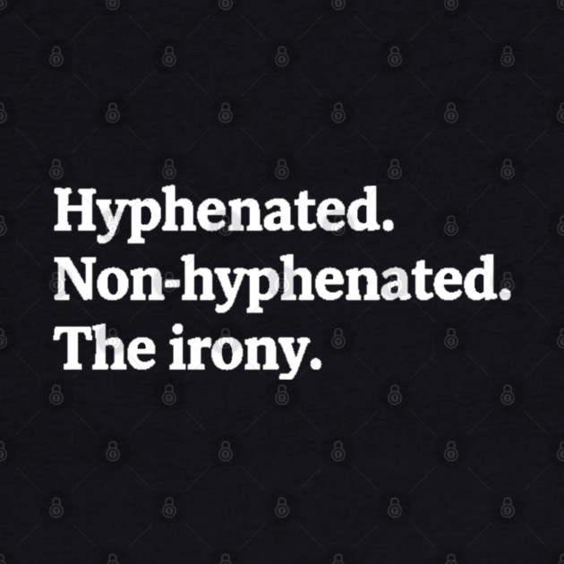 T-shirt featuring the text "Hyphenated. Non-hyphenated. The irony." by OUTFITPAW
