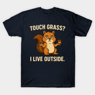 Touch Grass I Live Outside - Funny Squirrel Meme T-Shirt
