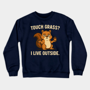 Touch Grass I Live Outside - Funny Squirrel Meme Crewneck Sweatshirt