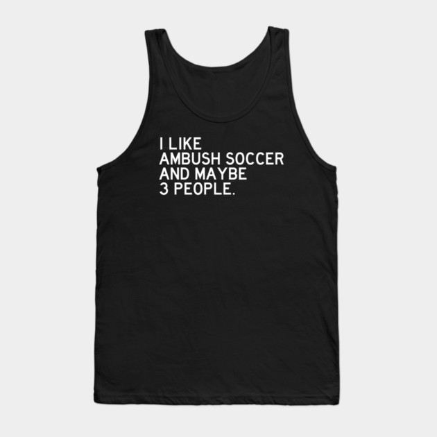 I Like Ambush Soccer Tank Top by Litehouse Tees